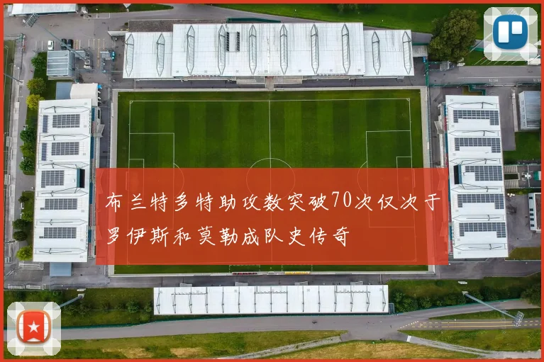 布兰特多特助攻数突破70次仅次于罗伊斯和莫勒成队史传奇