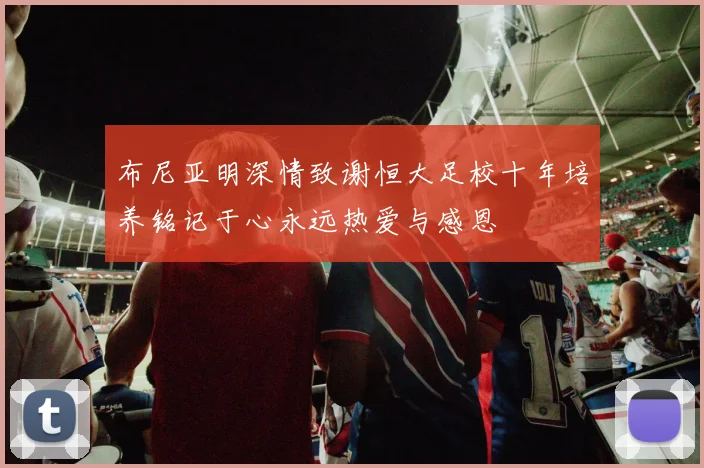 布尼亚明深情致谢恒大足校十年培养铭记于心永远热爱与感恩